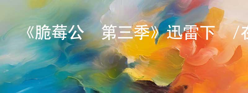 蔡子怡的個人主頁,《脆莓公園第三季》迅雷下載/在線觀看-動漫卡通-美劇天堂